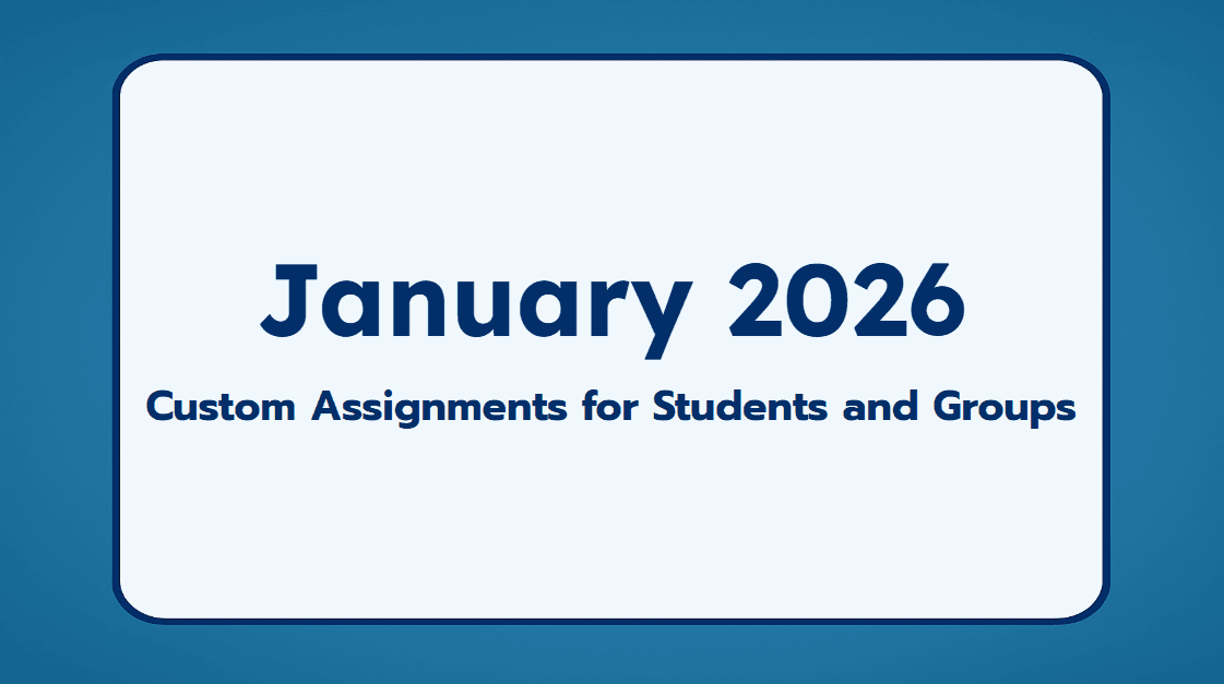 January 2026: Custom Assignments for Students and Groups