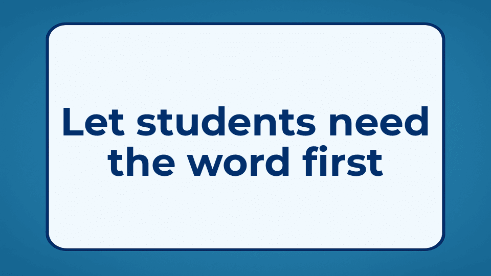 Let students need the word first
