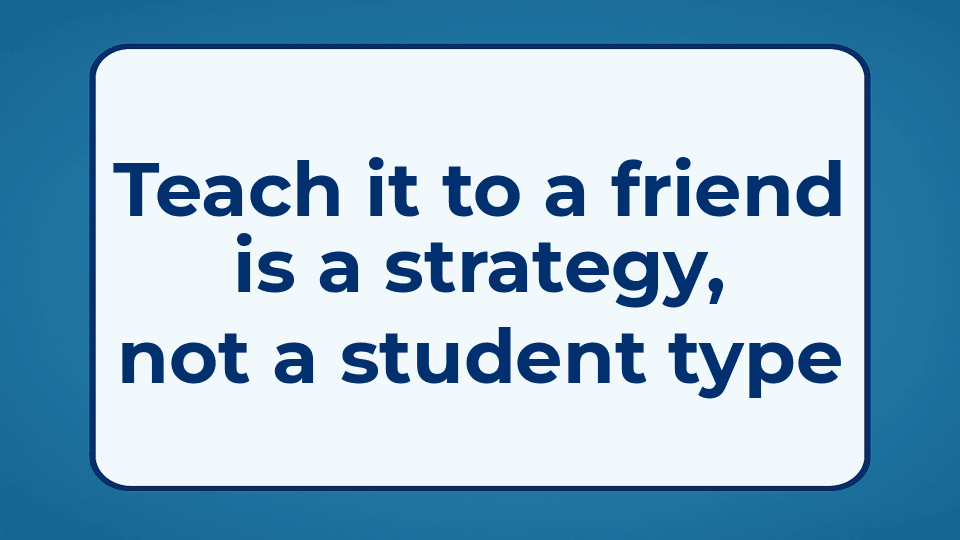"Teach it to a friend" is a strategy, not a student type